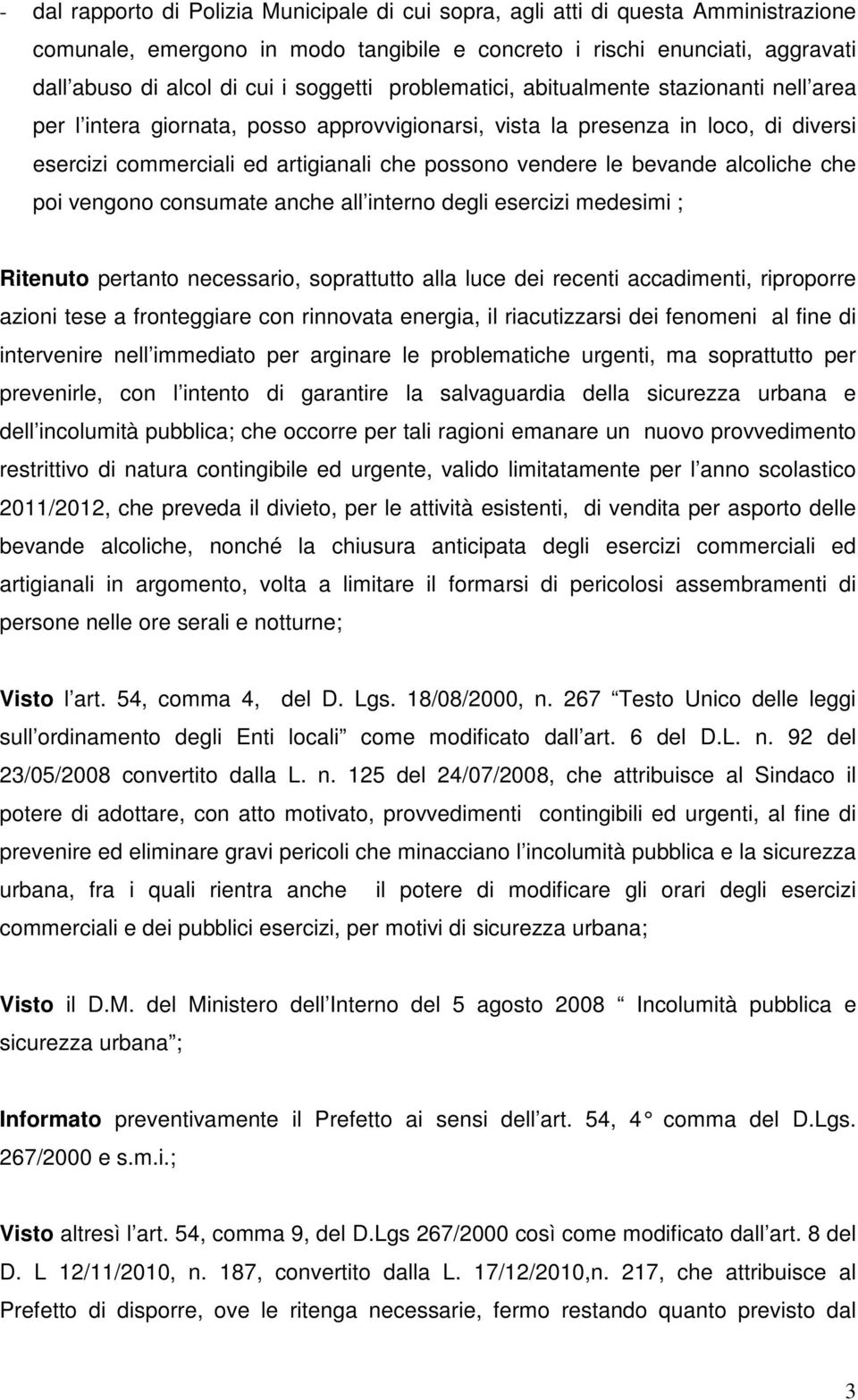 le bevande alcoliche che poi vengono consumate anche all interno degli esercizi medesimi ; Ritenuto pertanto necessario, soprattutto alla luce dei recenti accadimenti, riproporre azioni tese a