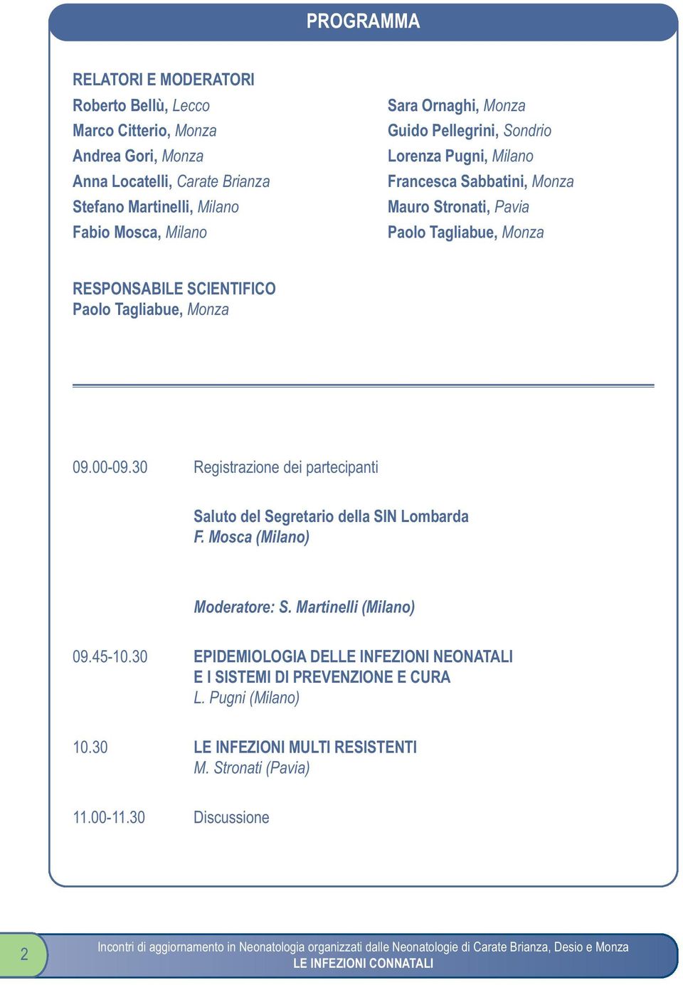 SCIENTIFICO Paolo Tagliabue, Monza 09.00-09.30 Registrazione dei partecipanti Saluto del Segretario della SIN Lombarda F. Mosca (Milano) Moderatore: S.