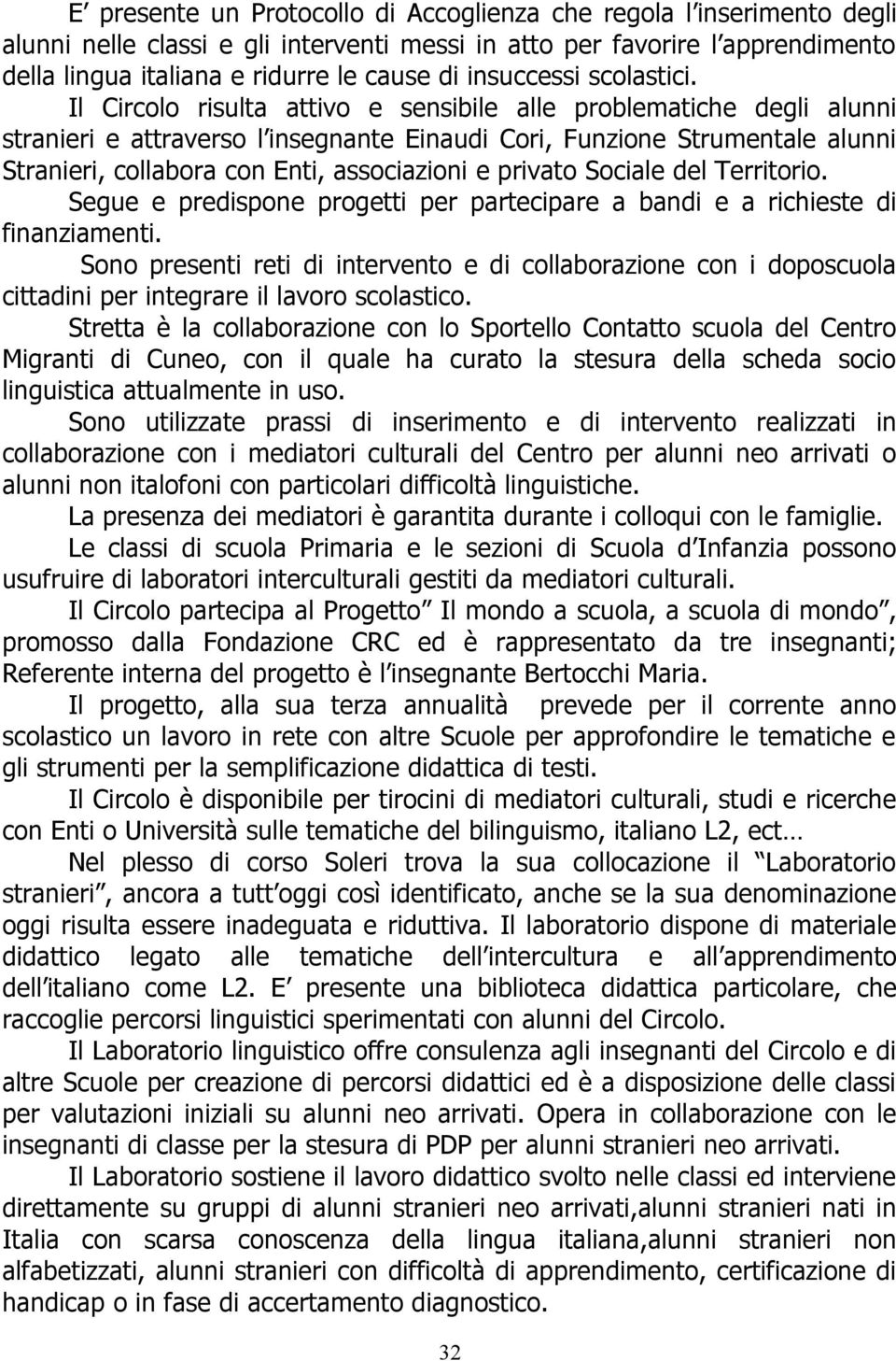 Il Circolo risulta attivo e sensibile alle problematiche degli alunni stranieri e attraverso l insegnante Einaudi Cori, Funzione Strumentale alunni Stranieri, collabora con Enti, associazioni e