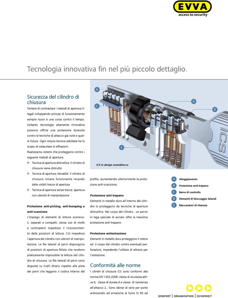 Soltanto tecnologie altamente innovative possono offrire una protezione durevole contro le tecniche di attacco già note e quelle future.