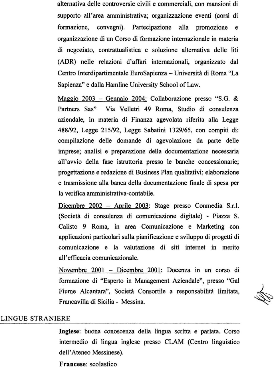 internazionali, organizzato dal Centro Interdipartimentale EuroSapienza Università di Roma "La Sapienza" e dalla Hamline University School oflaw. Maggio 2003 - Gennaio 2004: Collaborazione presso "S.