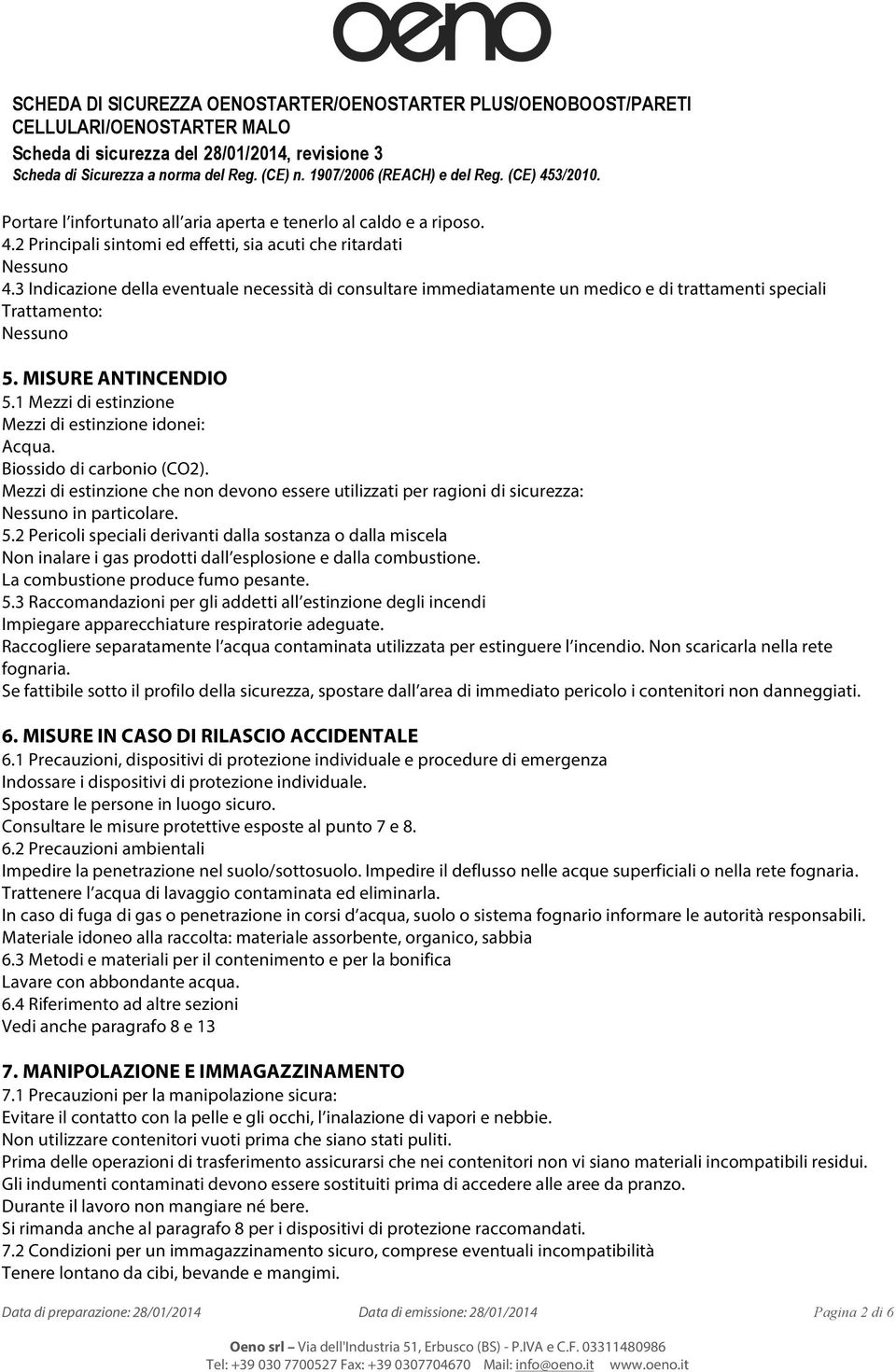 Biossido di carbonio (CO2). Mezzi di estinzione che non devono essere utilizzati per ragioni di sicurezza: in particolare. 5.