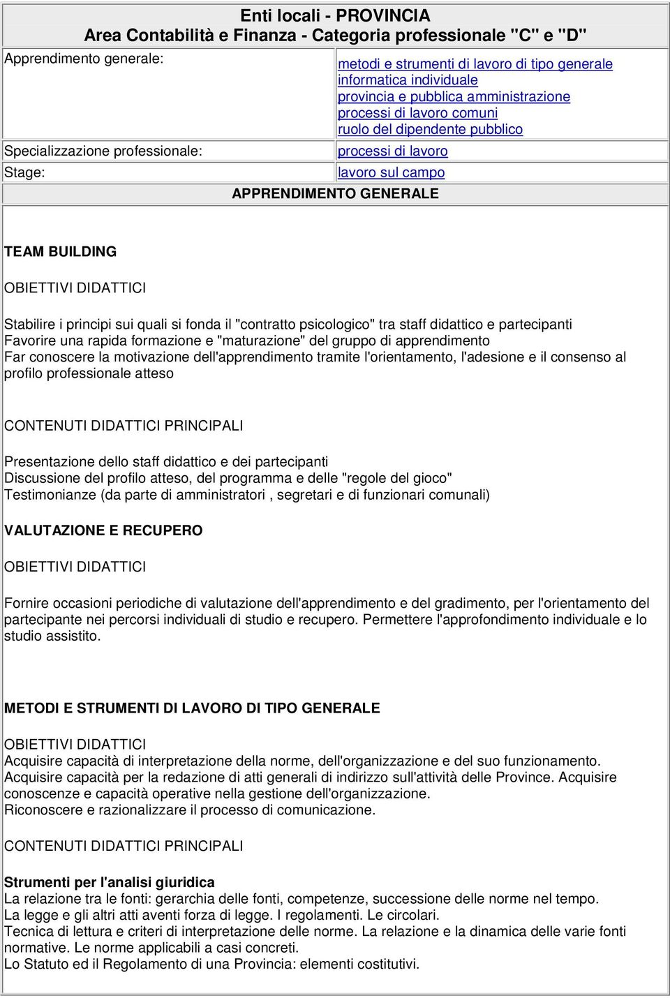 i principi sui quali si fonda il "contratto psicologico" tra staff didattico e partecipanti Favorire una rapida formazione e "maturazione" del gruppo di apprendimento Far conoscere la motivazione