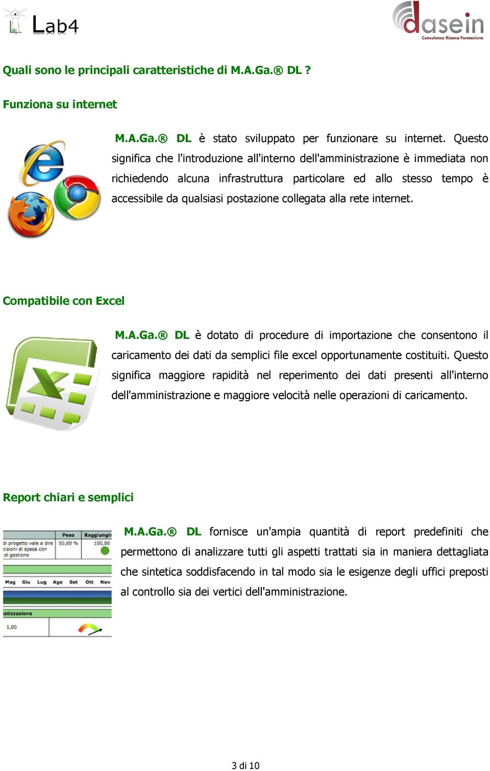 alla rete internet. Compatibile con Excel M.A.Ga. DL è dotato di procedure di importazione che consentono il caricamento dei dati da semplici file excel opportunamente costituiti.