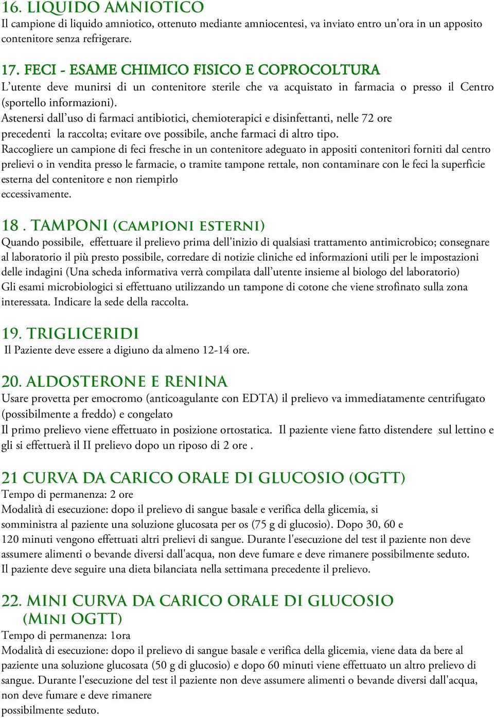 Astenersi dall uso di farmaci antibiotici, chemioterapici e disinfettanti, nelle 72 ore precedenti la raccolta; evitare ove possibile, anche farmaci di altro tipo.