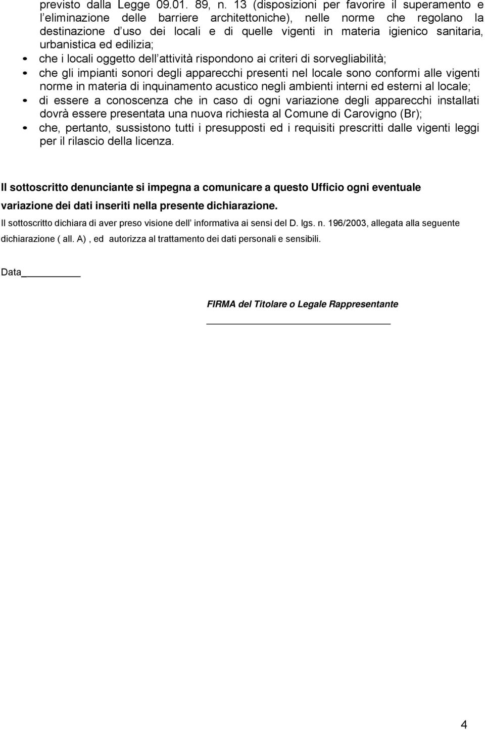 sanitaria, urbanistica ed edilizia; che i locali oggetto dell attività rispondono ai criteri di sorvegliabilità; che gli impianti sonori degli apparecchi presenti nel locale sono conformi alle