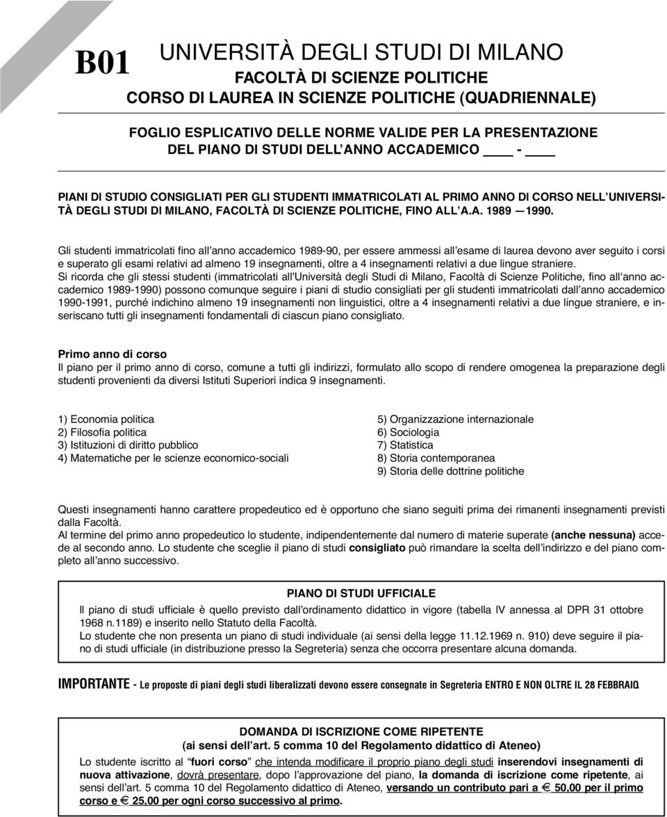 Gli studenti immatricolati fino all anno accademico 1989-90, per essere ammessi all esame di laurea devono aver seguito i corsi e superato gli esami relativi ad almeno 19 insegnamenti, oltre a 4