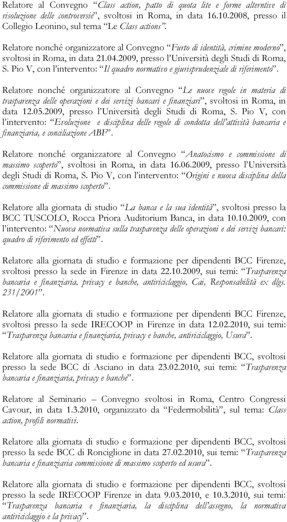 2009, presso l Università degli Studi di Roma, S. Pio V, con l intervento: Il quadro normativo e giurisprudenziale di riferimento.