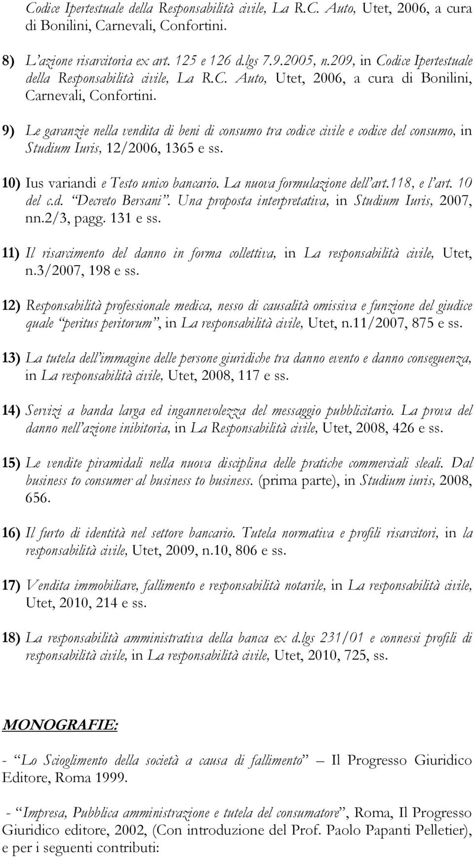 9) Le garanzie nella vendita di beni di consumo tra codice civile e codice del consumo, in Studium Iuris, 12/2006, 1365 e ss. 10) Ius variandi e Testo unico bancario. La nuova formulazione dell art.