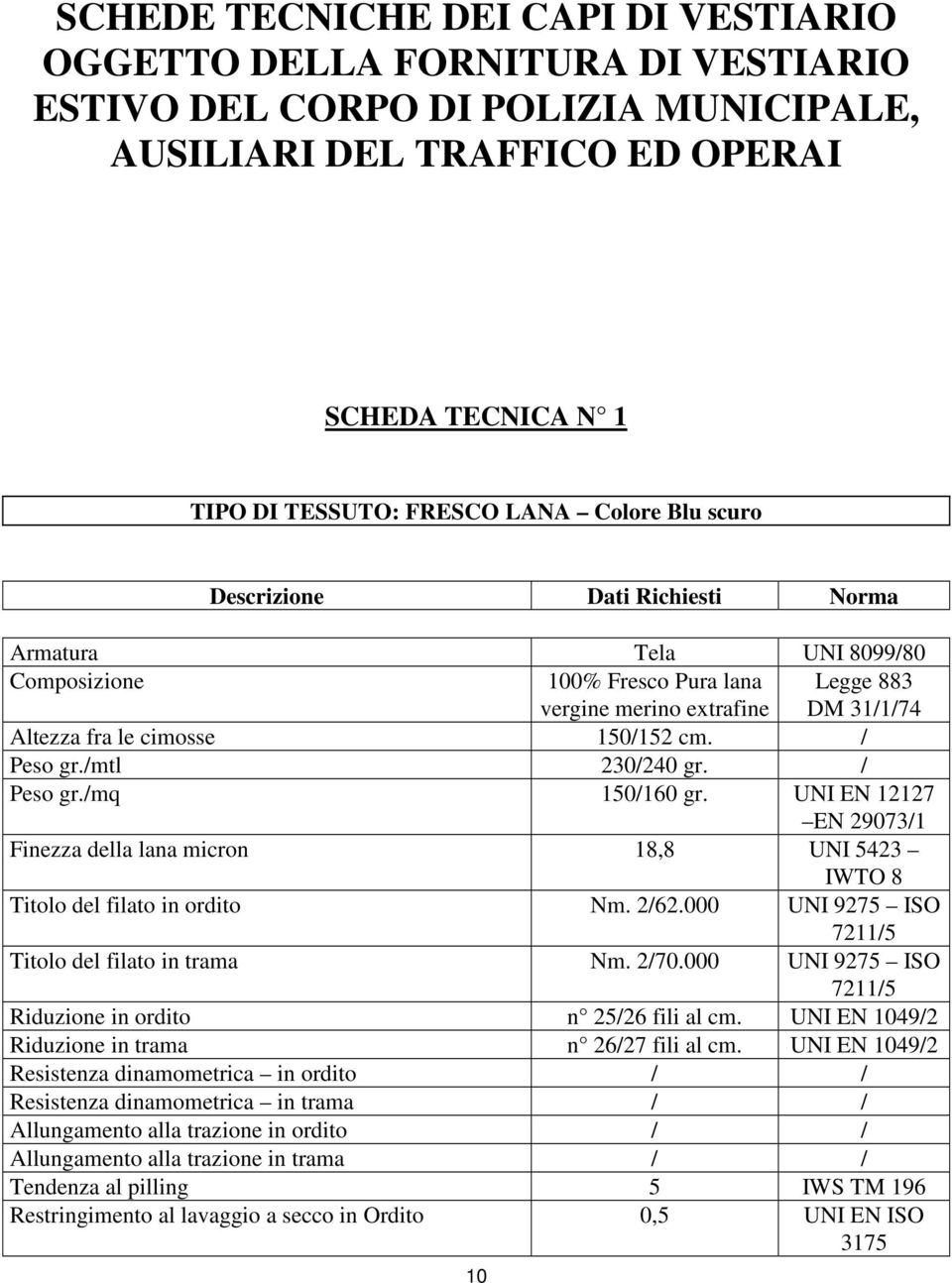 / Peso gr./mtl 230/240 gr. / Peso gr./mq 150/160 gr. UNI EN 12127 EN 29073/1 Finezza della lana micron 18,8 UNI 5423 IWTO 8 Titolo del filato in ordito Nm. 2/62.