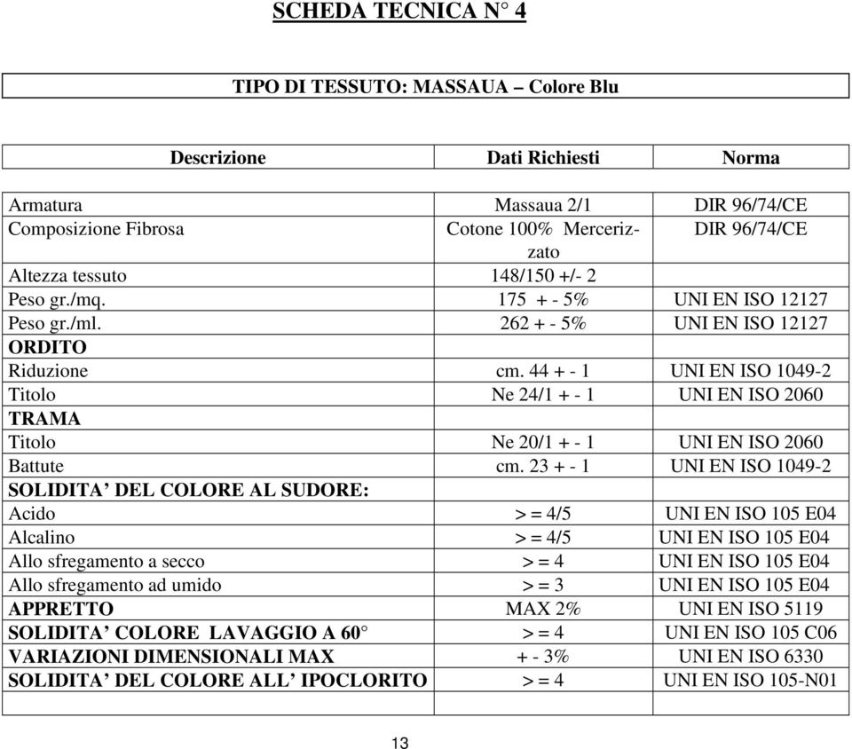 44 + - 1 UNI EN ISO 1049-2 Titolo Ne 24/1 + - 1 UNI EN ISO 2060 TRAMA Titolo Ne 20/1 + - 1 UNI EN ISO 2060 Battute cm.