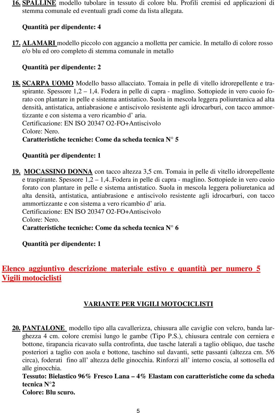 SCARPA UOMO Modello basso allacciato. Tomaia in pelle di vitello idrorepellente e traspirante. Spessore 1,2 1,4. Fodera in pelle di capra - maglino.