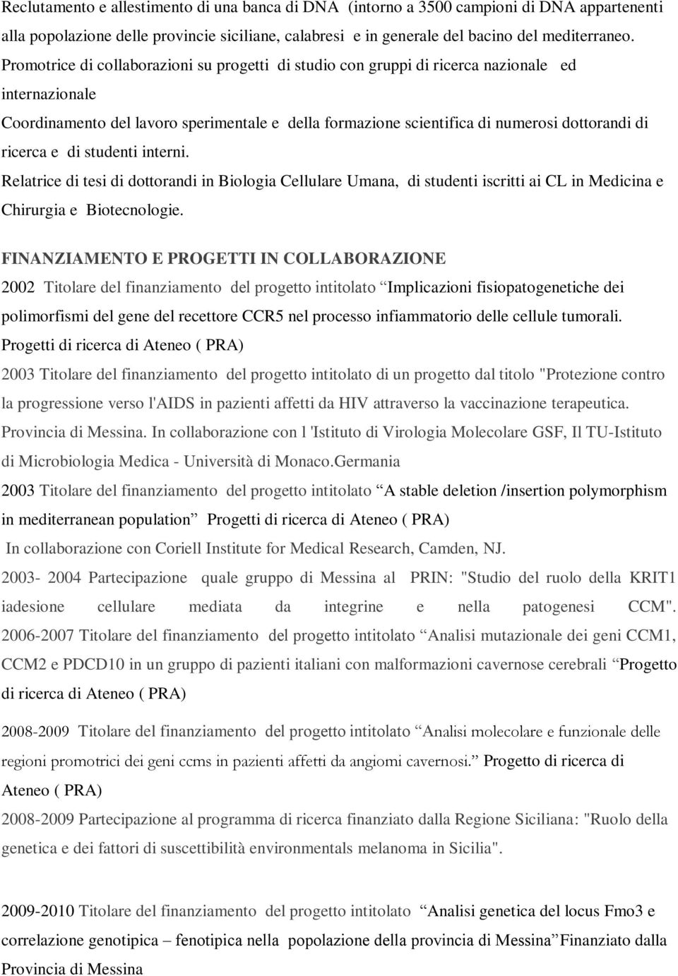 ricerca e di studenti interni. Relatrice di tesi di dottorandi in Biologia Cellulare Umana, di studenti iscritti ai CL in Medicina e Chirurgia e Biotecnologie.