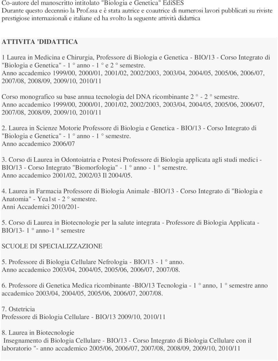 Chirurgia, Professore di Biologia e Genetica - BIO/13 - Corso Integrato di "Biologia e Genetica" - 1 anno - 1 e 2 semestre.