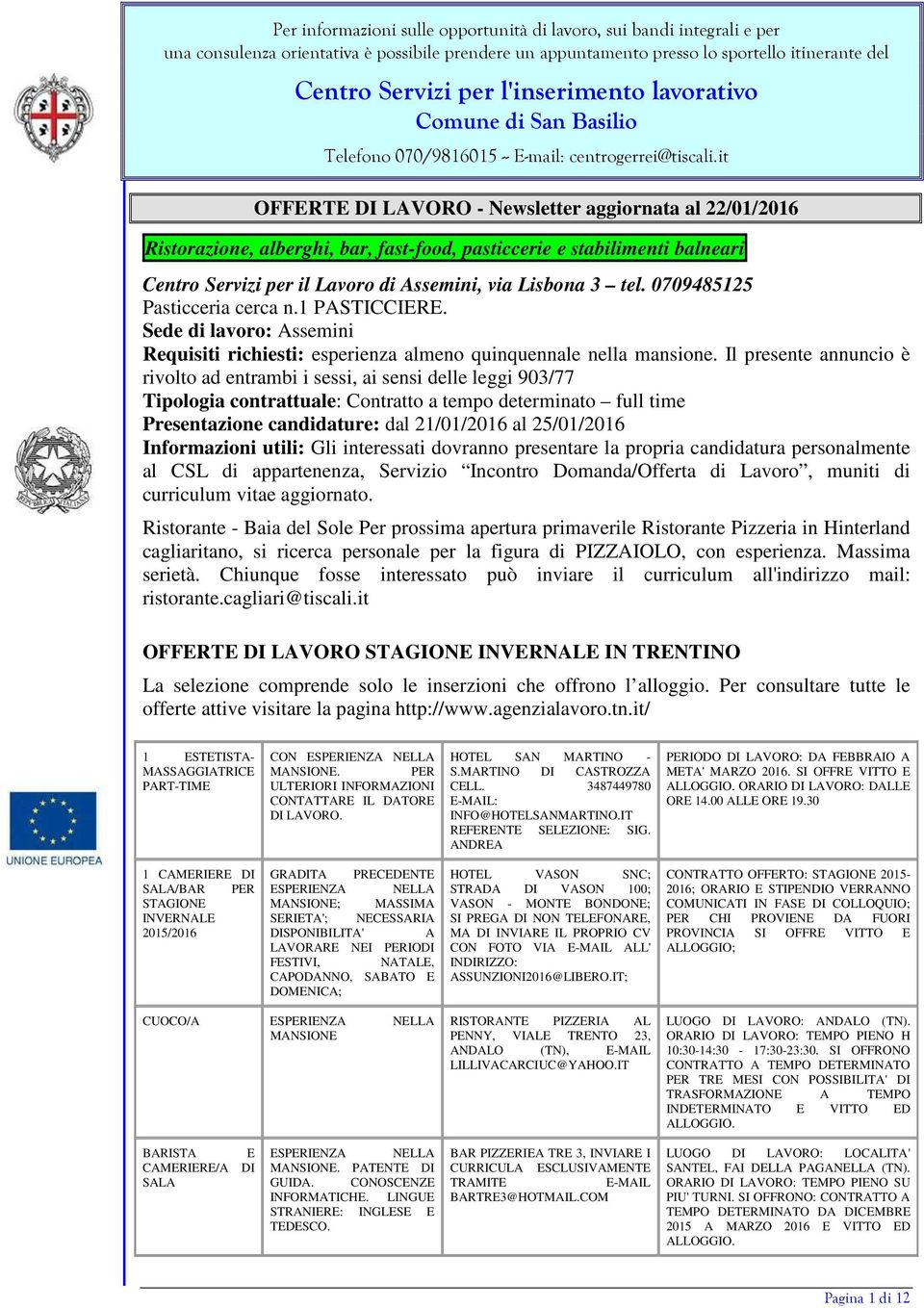 Il presente annuncio è rivolto ad entrambi i sessi, ai sensi delle leggi 903/77 Tipologia contrattuale: Contratto a tempo determinato full time Presentazione candidature: dal 21/01/2016 al 25/01/2016