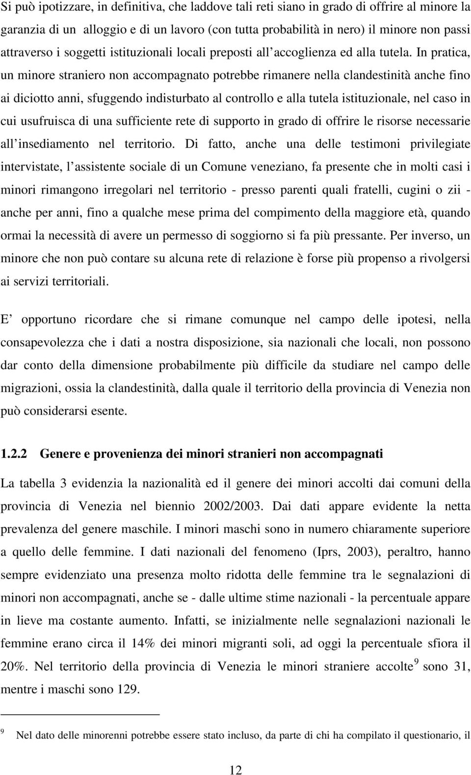 In pratica, un minore straniero non accompagnato potrebbe rimanere nella clandestinità anche fino ai diciotto anni, sfuggendo indisturbato al controllo e alla tutela istituzionale, nel caso in cui