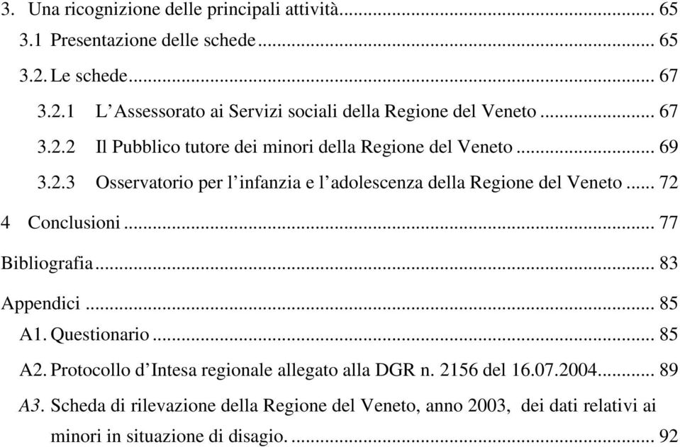 .. 72 4 Conclusioni... 77 Bibliografia... 83 Appendici... 85 A1. Questionario... 85 A2. Protocollo d Intesa regionale allegato alla DGR n. 2156 del 16.