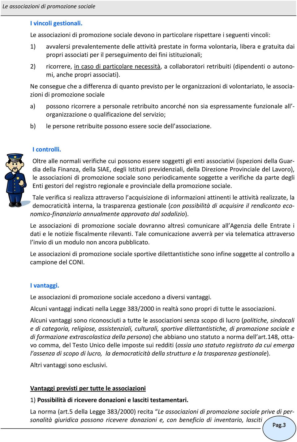 associati per il perseguimento dei fini istituzionali; 2) ricorrere, in caso di particolare necessità, a collaboratori retribuiti (dipendenti o autonomi, anche propri associati).