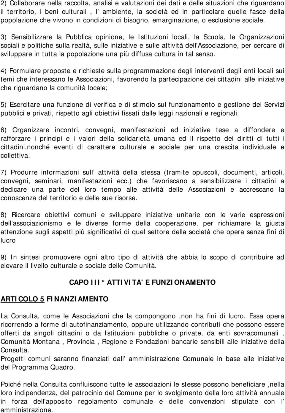 3) Sensibilizzare la Pubblica opinione, le Istituzioni locali, la Scuola, le Organizzazioni sociali e politiche sulla realtà, sulle iniziative e sulle attività dell'associazione, per cercare di