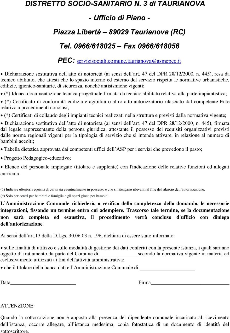 (*) Idonea documentazione tecnica progettuale firmata da tecnico abilitato relativa alla parte impiantistica; (*) Certificato di conformità edilizia e agibilità o altro atto autorizzatorio rilasciato