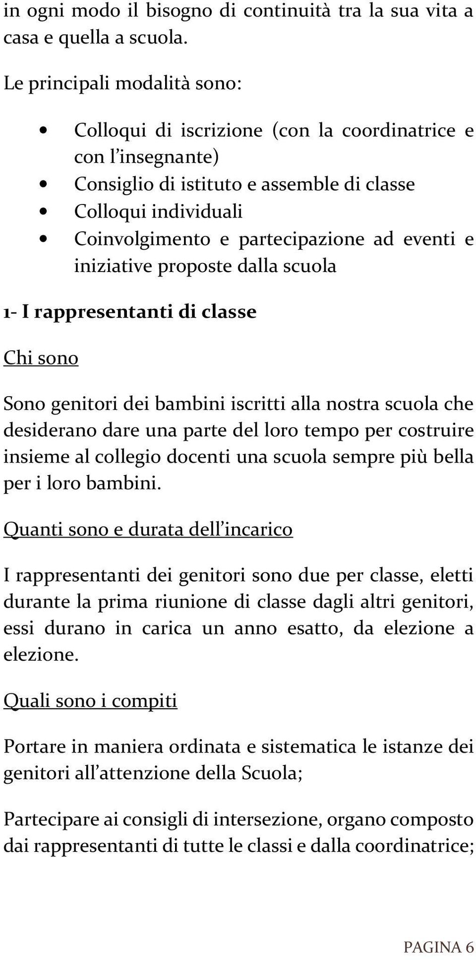 e iniziative proposte dalla scuola 1- I rappresentanti di classe Chi sono Sono genitori dei bambini iscritti alla nostra scuola che desiderano dare una parte del loro tempo per costruire insieme al