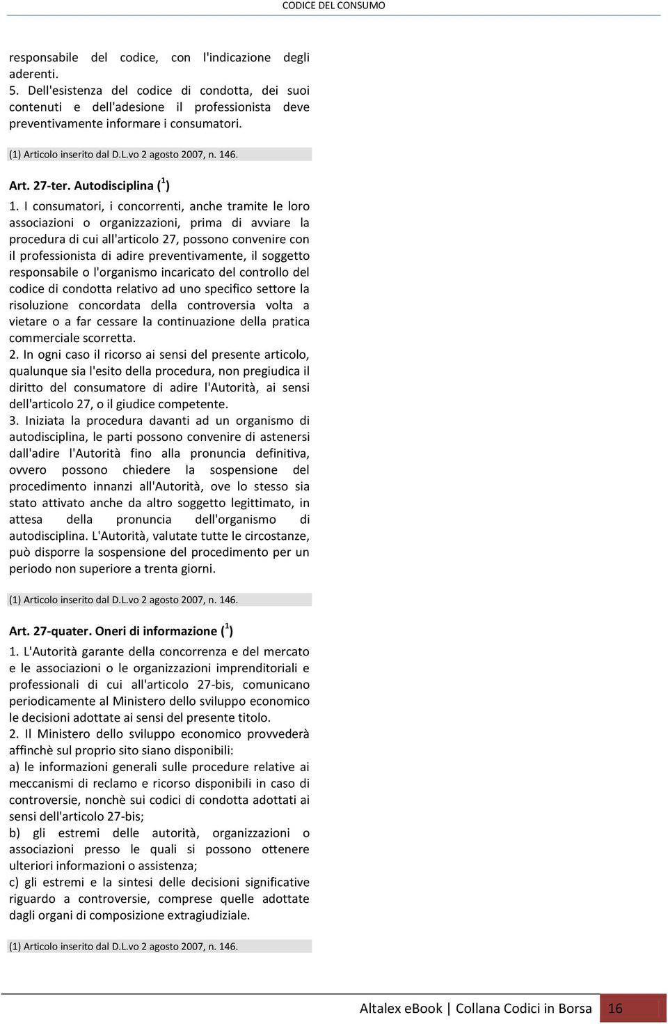 I consumatori, i concorrenti, anche tramite le loro associazioni o organizzazioni, prima di avviare la procedura di cui all'articolo 27, possono convenire con il professionista di adire