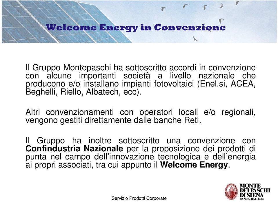 Altri convenzionamenti con operatori locali e/o regionali, vengono gestiti direttamente dalle banche Reti.