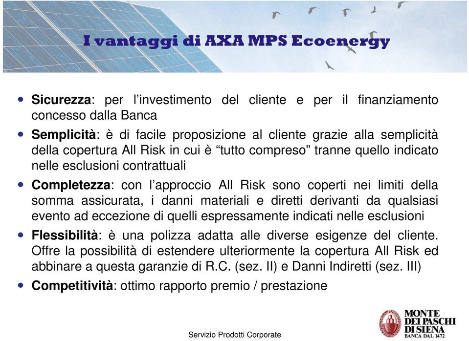 danni materiali e diretti derivanti da qualsiasi evento ad eccezione di quelli espressamente indicati nelle esclusioni Flessibilità: è una polizza adatta alle diverse esigenze del cliente.