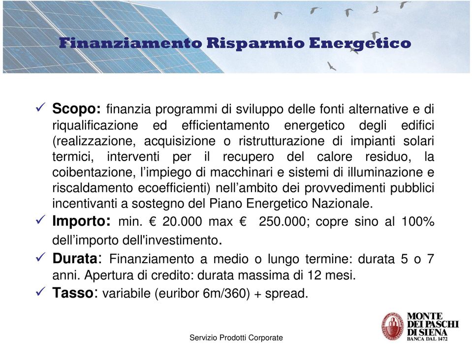 riscaldamento ecoefficienti) nell ambito dei provvedimenti pubblici incentivanti a sostegno del Piano Energetico Nazionale. Importo: min. 20.000 max 250.