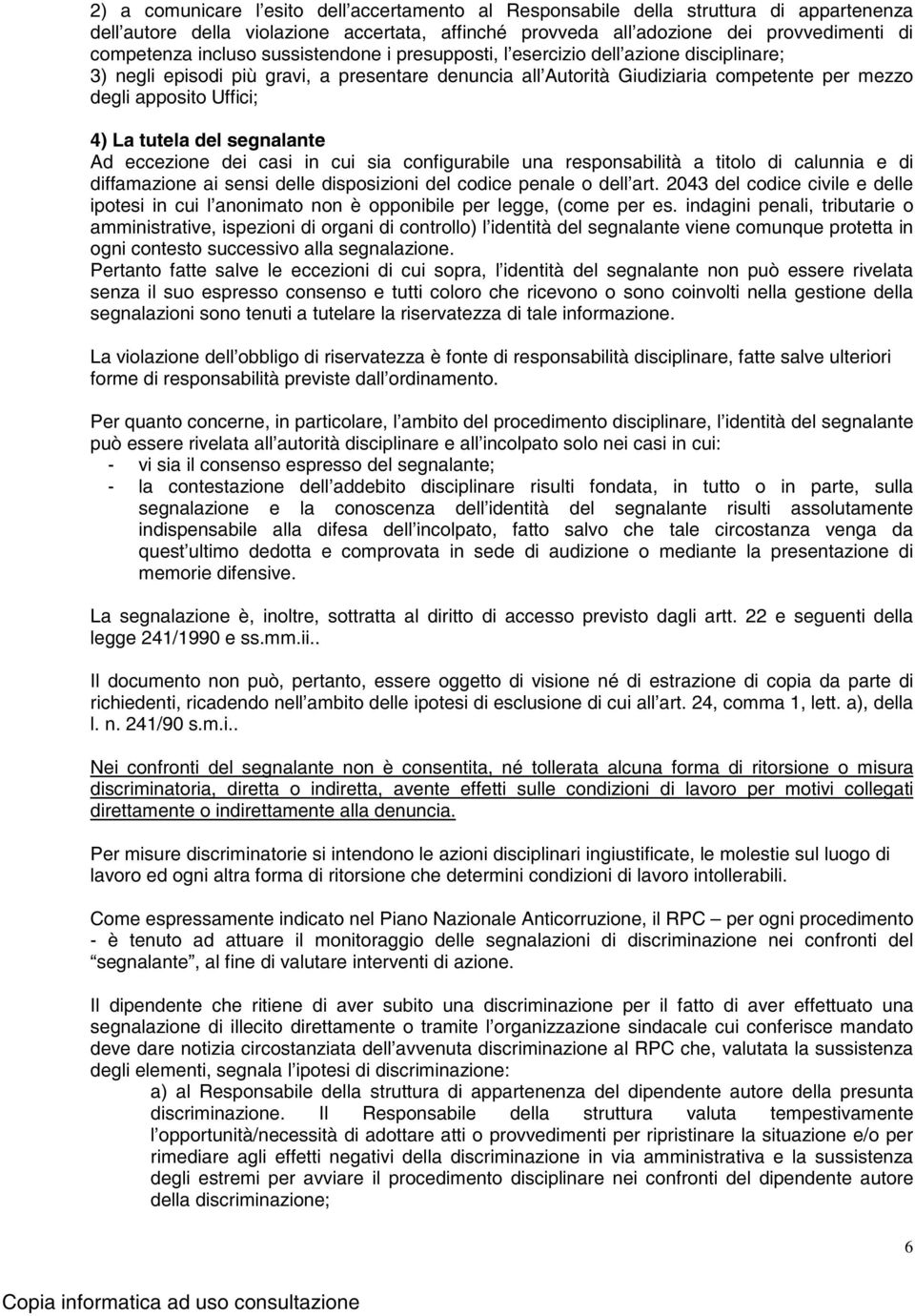 tutela del segnalante Ad eccezione dei casi in cui sia configurabile una responsabilità a titolo di calunnia e di diffamazione ai sensi delle disposizioni del codice penale o dell art.