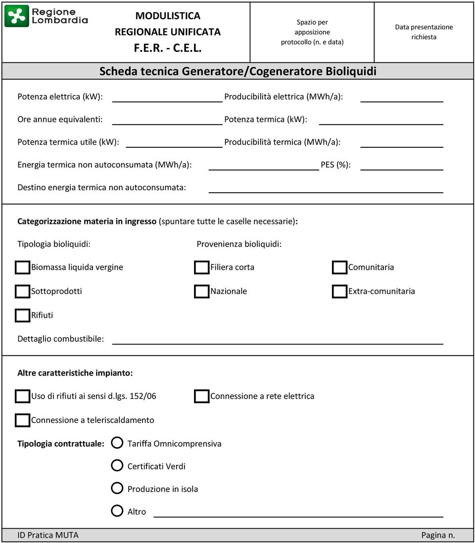 necessarie): Tipologia bioliquidi: Provenienza bioliquidi: Biomassa liquida vergine Filiera corta Comunitaria Sottoprodotti Nazionale Extra-comunitaria Rifiuti Dettaglio combustibile: Altre