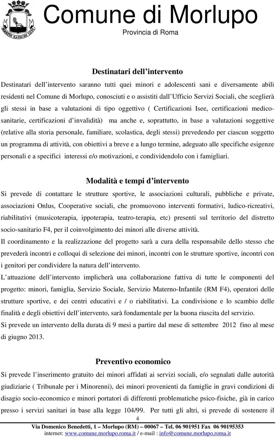 a valutazioni soggettive (relative alla storia personale, familiare, scolastica, degli stessi) prevedendo per ciascun soggetto un programma di attività, con obiettivi a breve e a lungo termine,