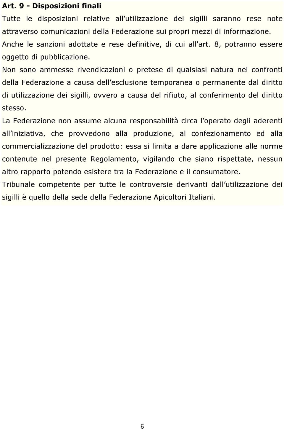 Non sono ammesse rivendicazioni o pretese di qualsiasi natura nei confronti della Federazione a causa dell esclusione temporanea o permanente dal diritto di utilizzazione dei sigilli, ovvero a causa