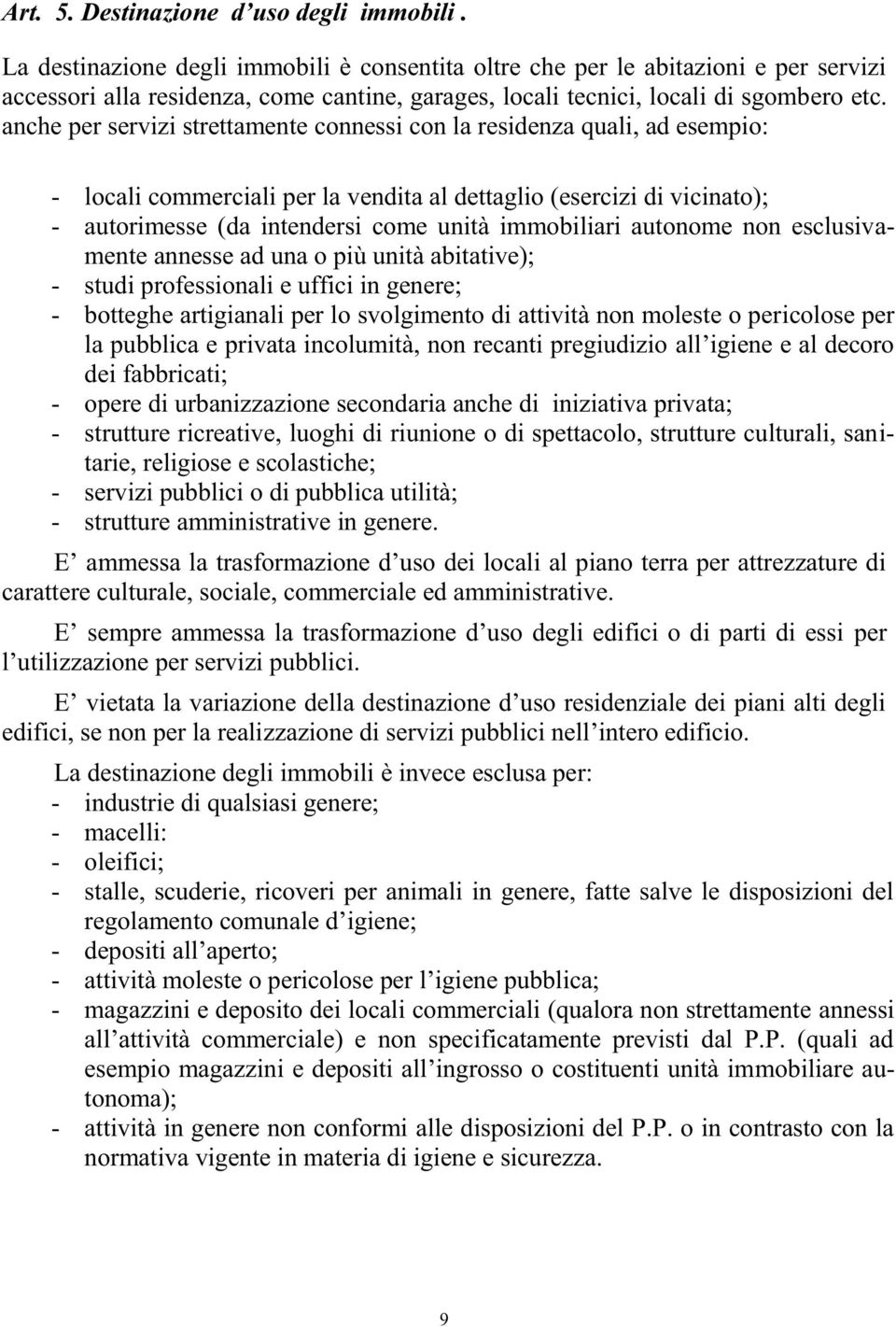 anche per servizi strettamente connessi con la residenza quali, ad esempio: - locali commerciali per la vendita al dettaglio (esercizi di vicinato); - autorimesse (da intendersi come unità