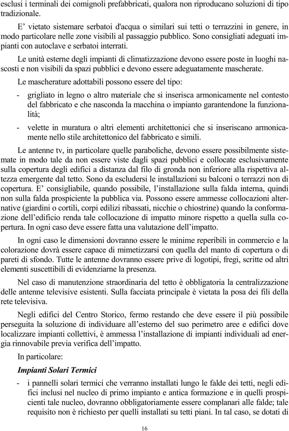 Sono consigliati adeguati impianti con autoclave e serbatoi interrati.