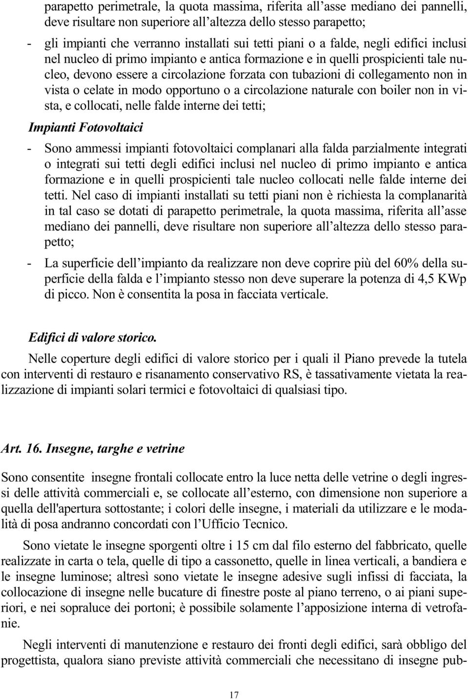 vista o celate in modo opportuno o a circolazione naturale con boiler non in vista, e collocati, nelle falde interne dei tetti; Impianti Fotovoltaici - Sono ammessi impianti fotovoltaici complanari