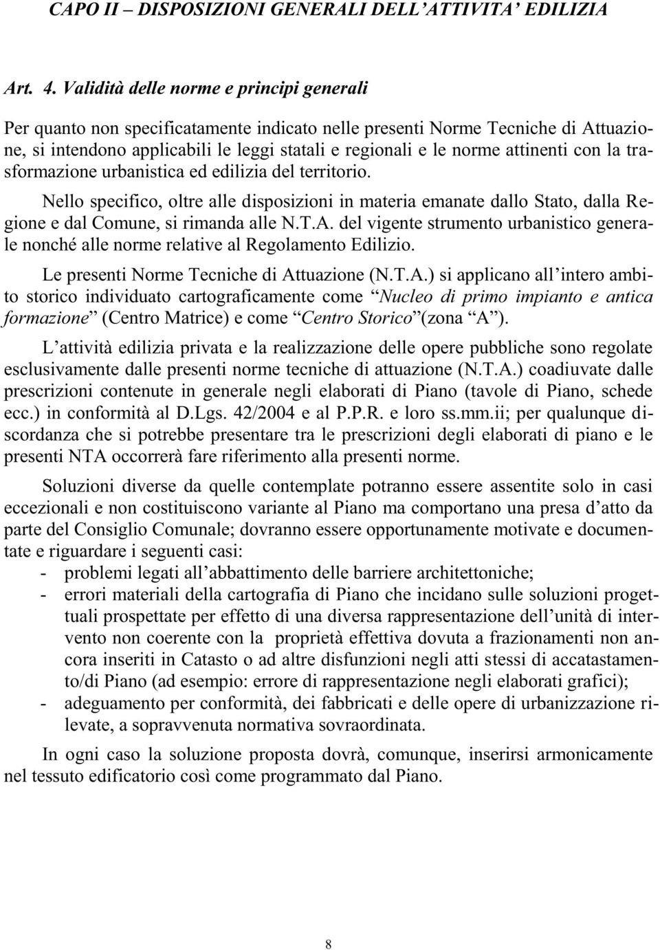 attinenti con la trasformazione urbanistica ed edilizia del territorio. Nello specifico, oltre alle disposizioni in materia emanate dallo Stato, dalla Regione e dal Comune, si rimanda alle N.T.A.