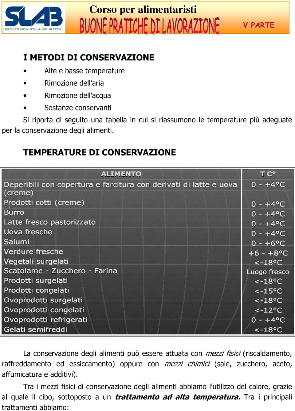 TEMPERATURE DI CONSERVAZIONE La conservazione degli alimenti può essere attuata con mezzi fisici (riscaldamento, raffreddamento ed essiccamento) oppure con mezzi