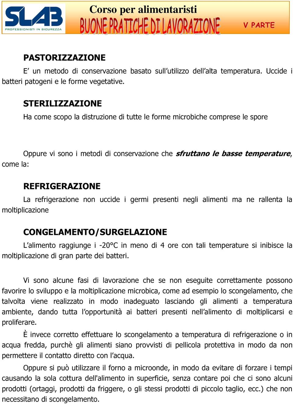 refrigerazione non uccide i germi presenti negli alimenti ma ne rallenta la moltiplicazione CONGELAMENTO/SURGELAZIONE L alimento raggiunge i -20 C in meno di 4 ore con tali temperature si inibisce la