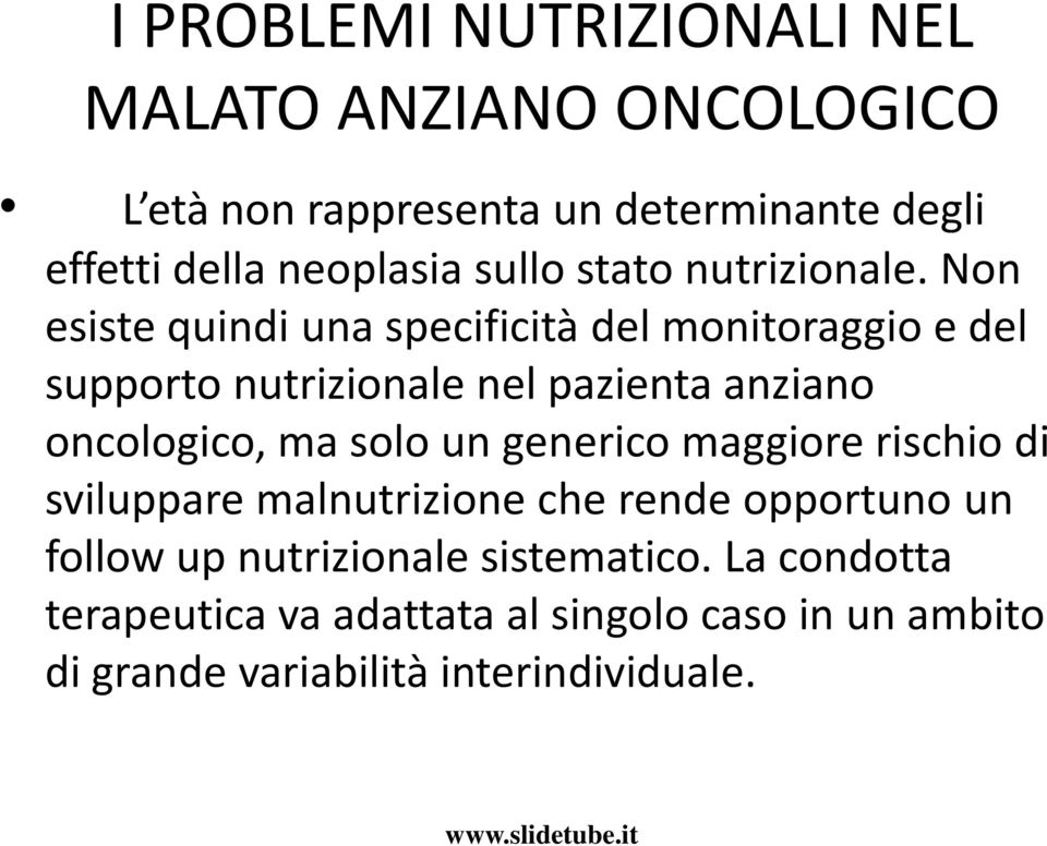 Non esiste quindi una specificità del monitoraggio e del supporto nutrizionale nel pazienta anziano oncologico, ma solo