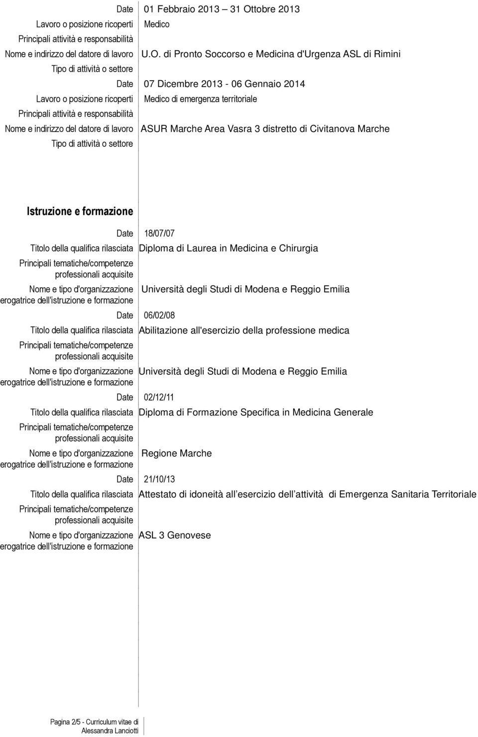 di Pronto Soccorso e Medicina d'urgenza ASL di Rimini Date 07 Dicembre 2013-06 Gennaio 2014 Medico di emergenza territoriale Nome e indirizzo del datore di lavoro ASUR Marche Area Vasra 3 distretto