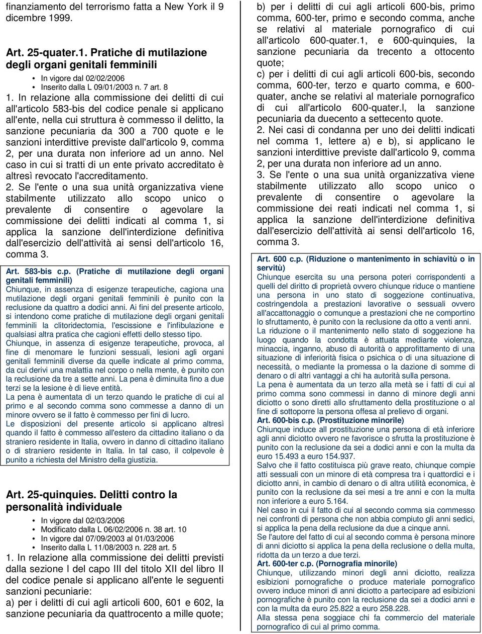 In relazione alla commissione dei delitti di cui all'articolo 583-bis del codice penale si applicano all'ente, nella cui struttura è commesso il delitto, la sanzione pecuniaria da 300 a 700 quote e