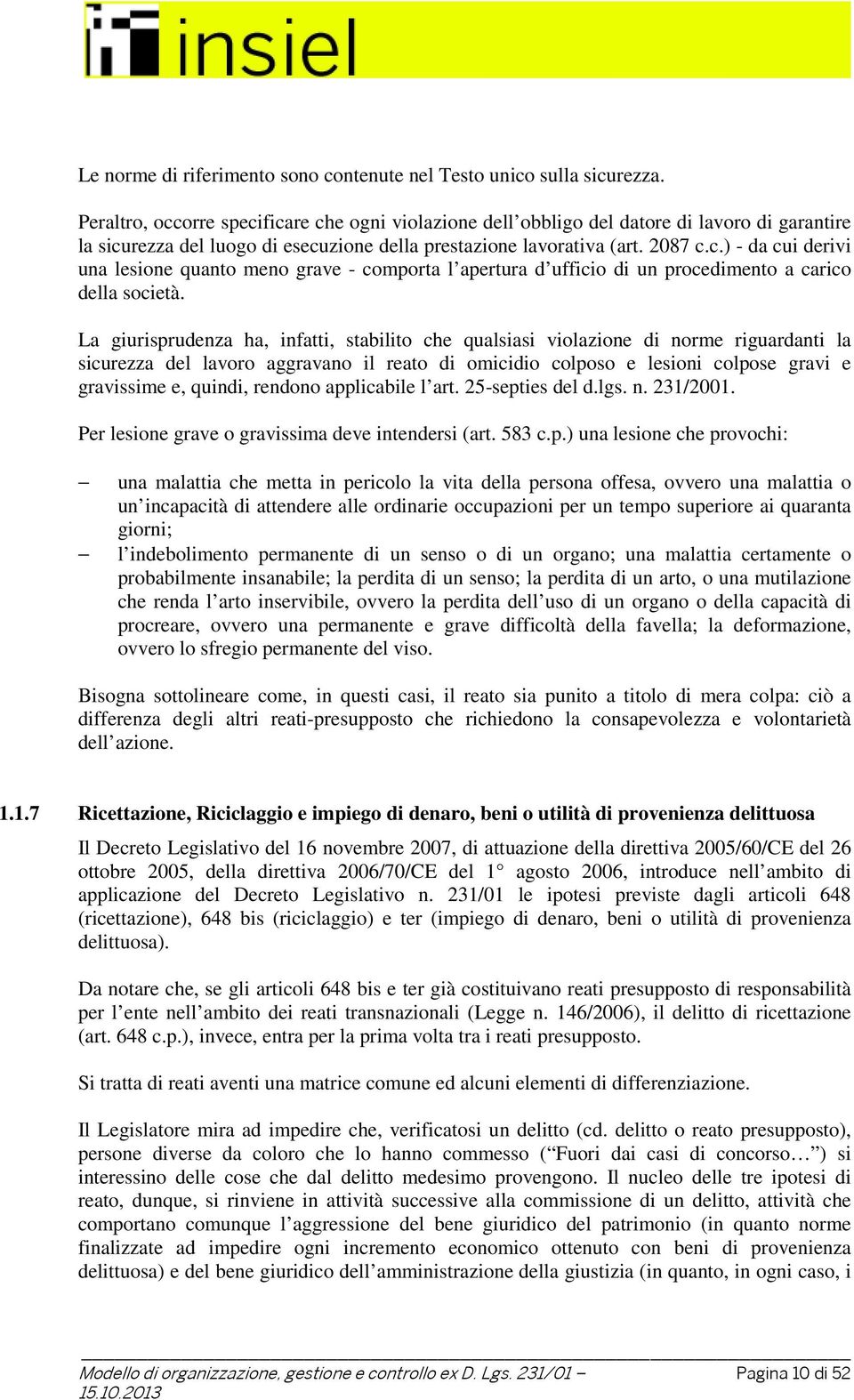 La giurisprudenza ha, infatti, stabilito che qualsiasi violazione di norme riguardanti la sicurezza del lavoro aggravano il reato di omicidio colposo e lesioni colpose gravi e gravissime e, quindi,