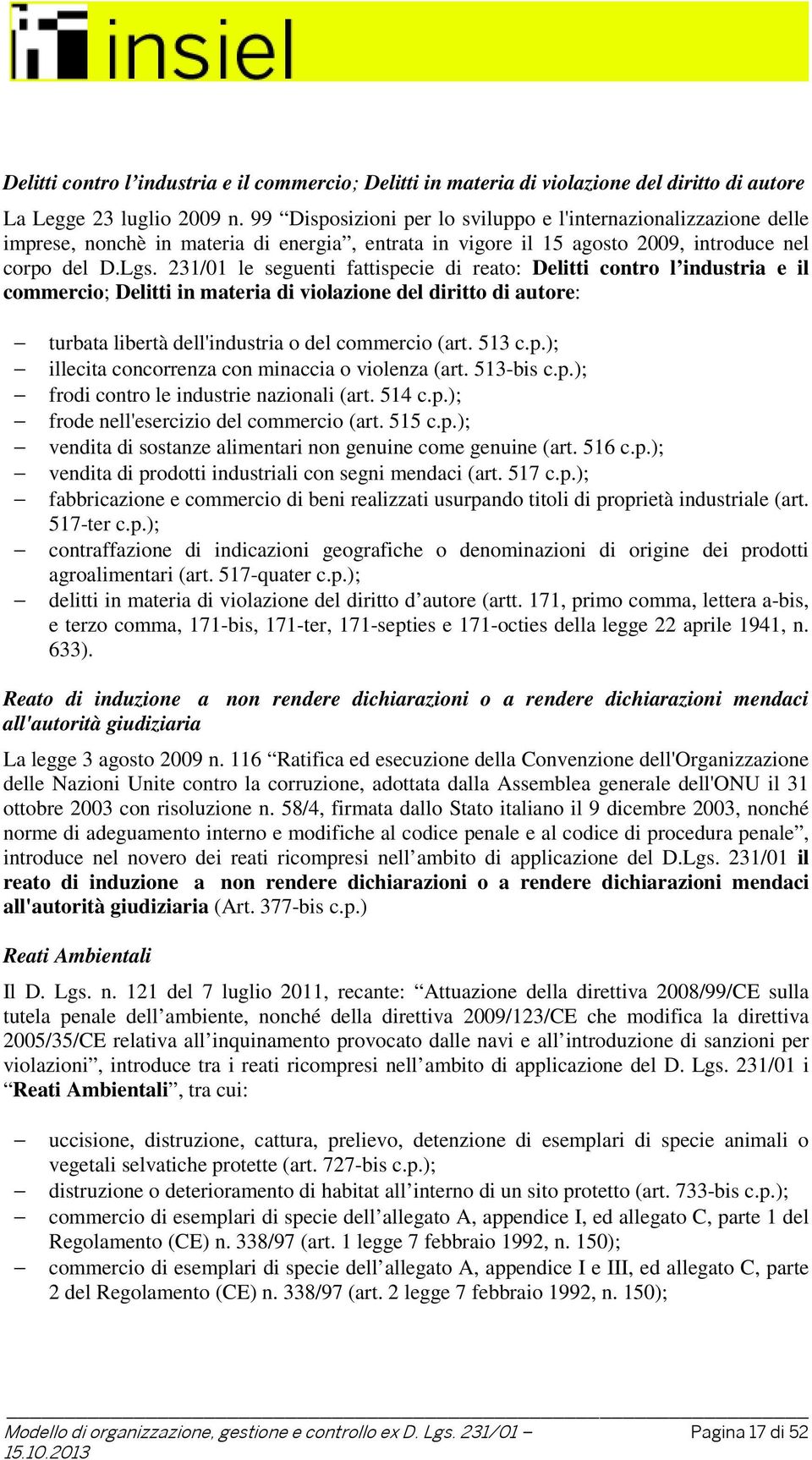 231/01 le seguenti fattispecie di reato: Delitti contro l industria e il commercio; Delitti in materia di violazione del diritto di autore: turbata libertà dell'industria o del commercio (art. 513 c.