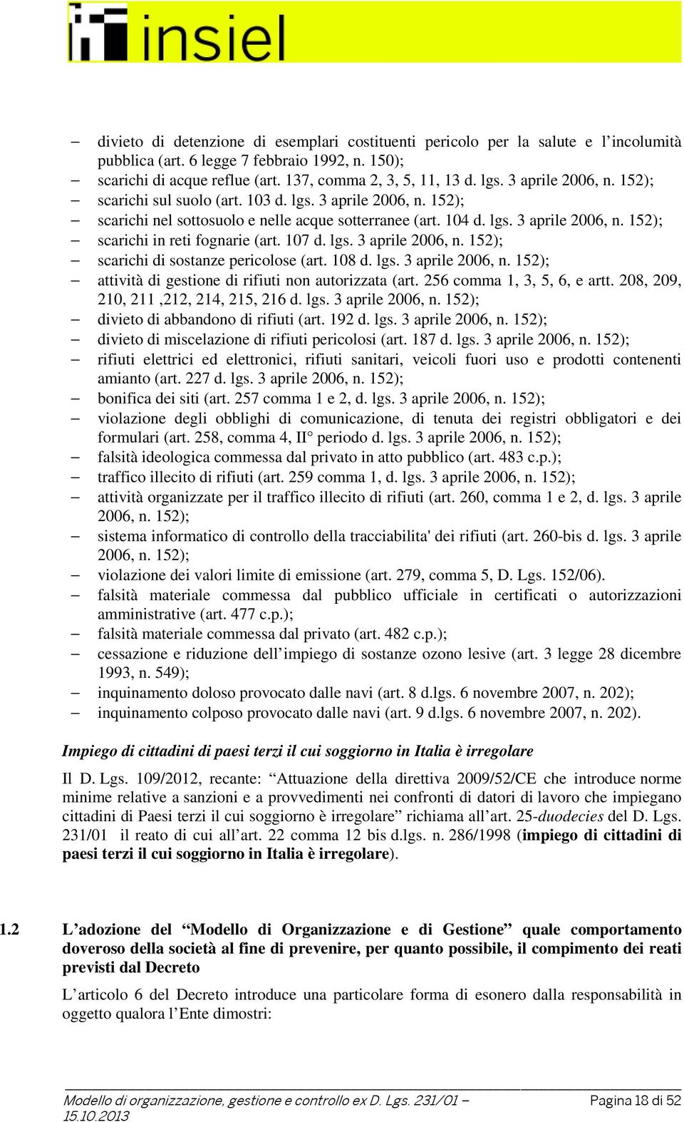 107 d. lgs. 3 aprile 2006, n. 152); scarichi di sostanze pericolose (art. 108 d. lgs. 3 aprile 2006, n. 152); attività di gestione di rifiuti non autorizzata (art. 256 comma 1, 3, 5, 6, e artt.