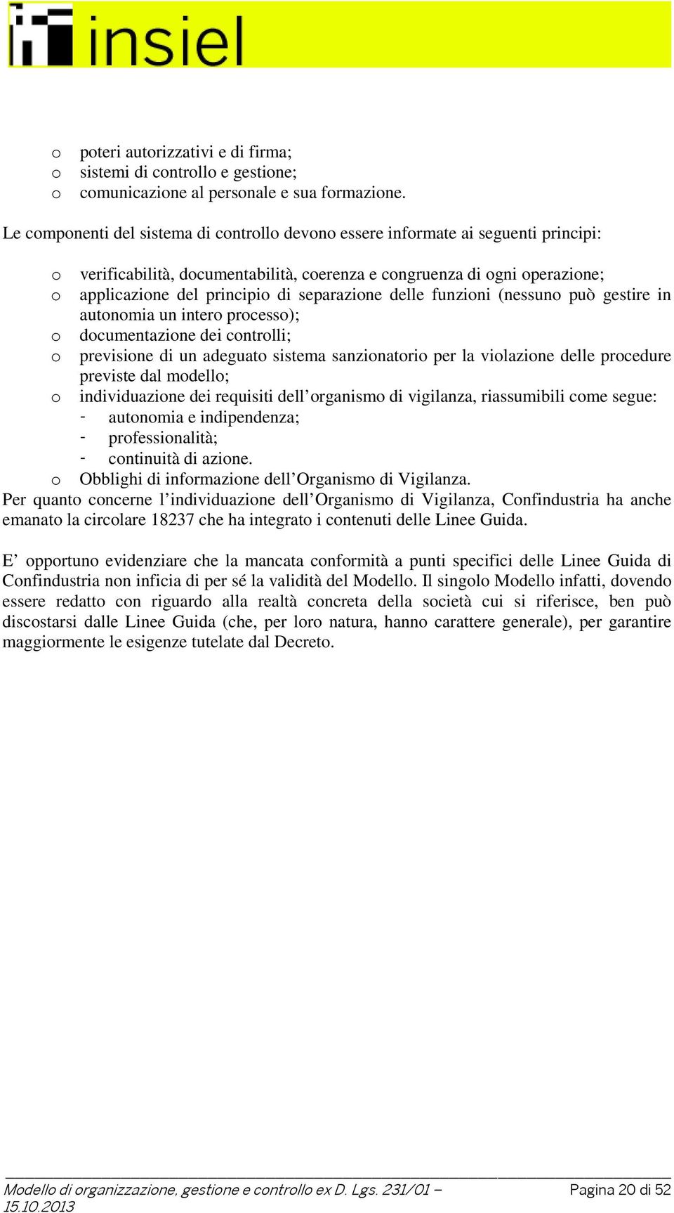 separazione delle funzioni (nessuno può gestire in autonomia un intero processo); o documentazione dei controlli; o previsione di un adeguato sistema sanzionatorio per la violazione delle procedure