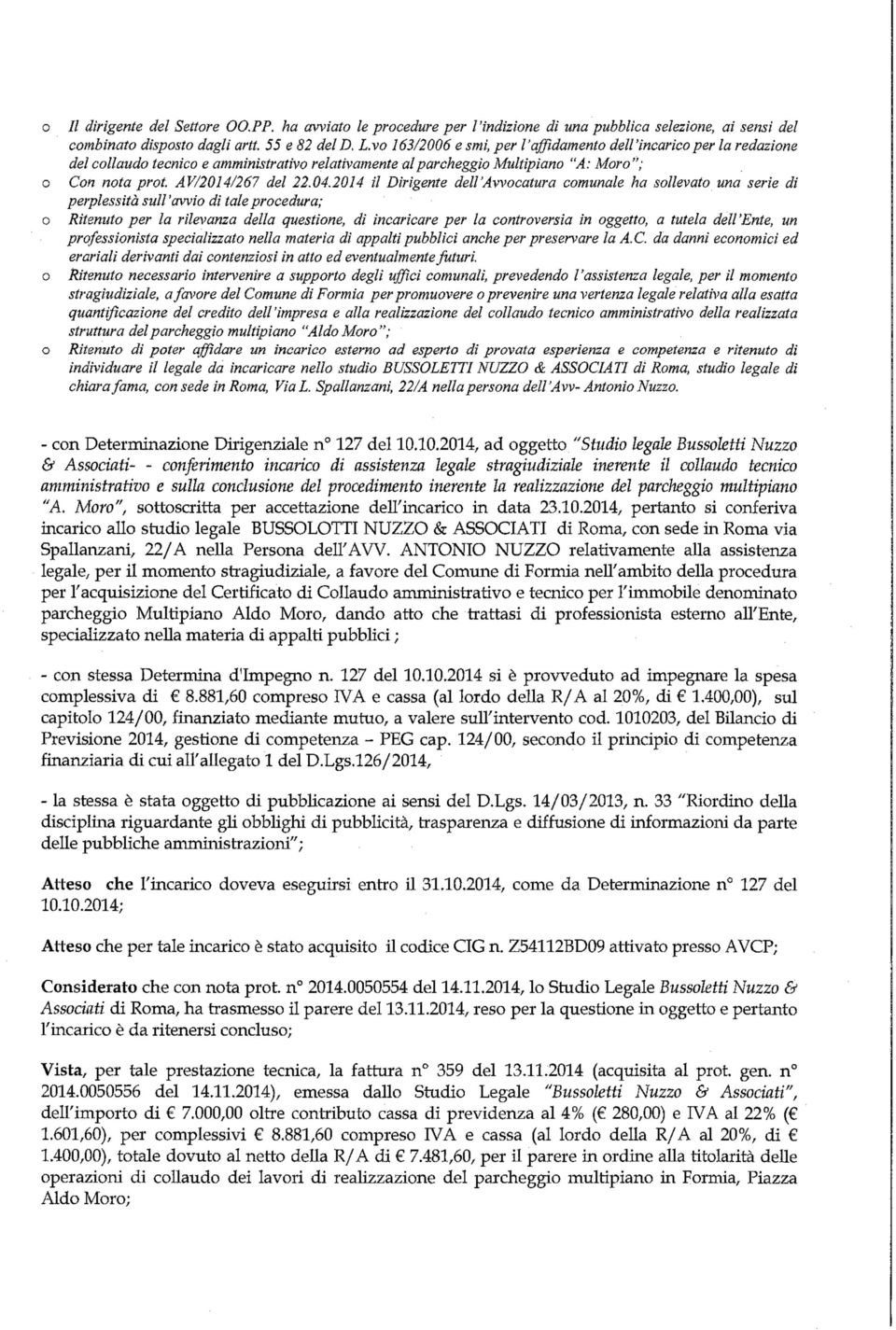 2014 il Dirigente d ell Avvcatura cmunale ha sllevat una serie di perplessità sull 'avvi di tale prcedura; Ritenut p er la rilevanza della questine, di incaricare p er la cntrversia in ggett, a