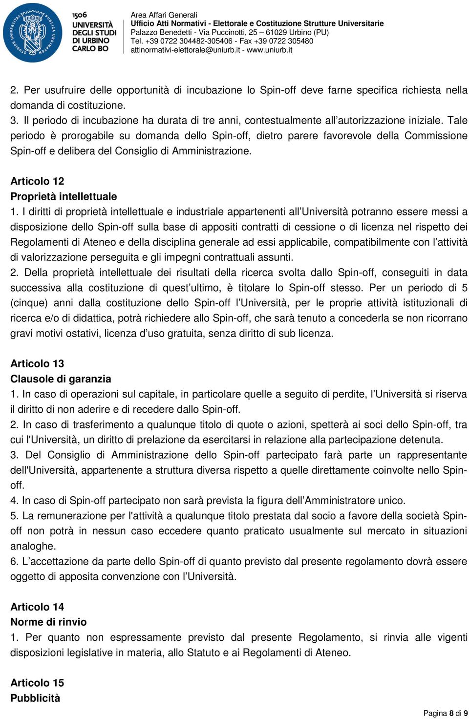 Tale periodo è prorogabile su domanda dello Spin-off, dietro parere favorevole della Commissione Spin-off e delibera del Consiglio di Amministrazione. Articolo 12 Proprietà intellettuale 1.