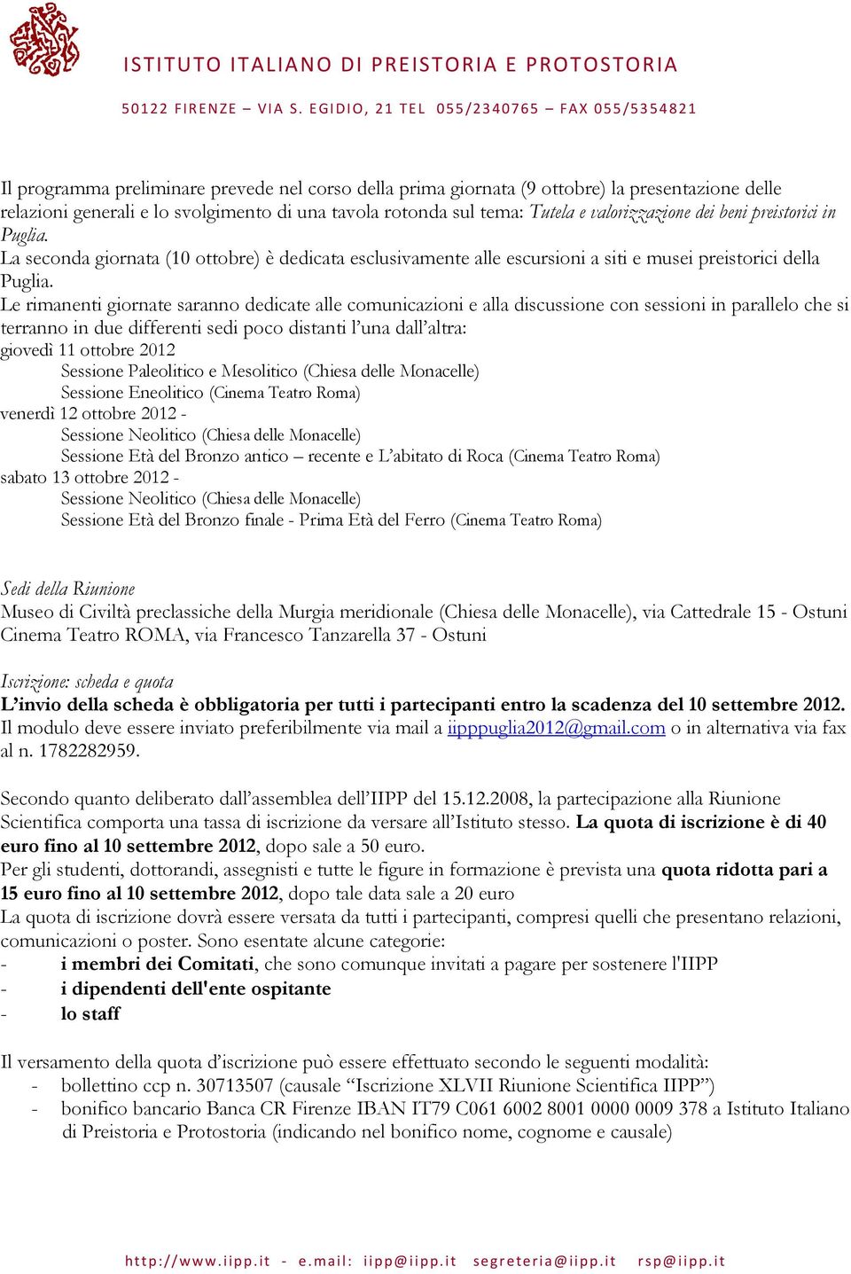 Le rimanenti giornate saranno dedicate alle comunicazioni e alla discussione con sessioni in parallelo che si terranno in due differenti sedi poco distanti l una dall altra: giovedì 11 ottobre 2012