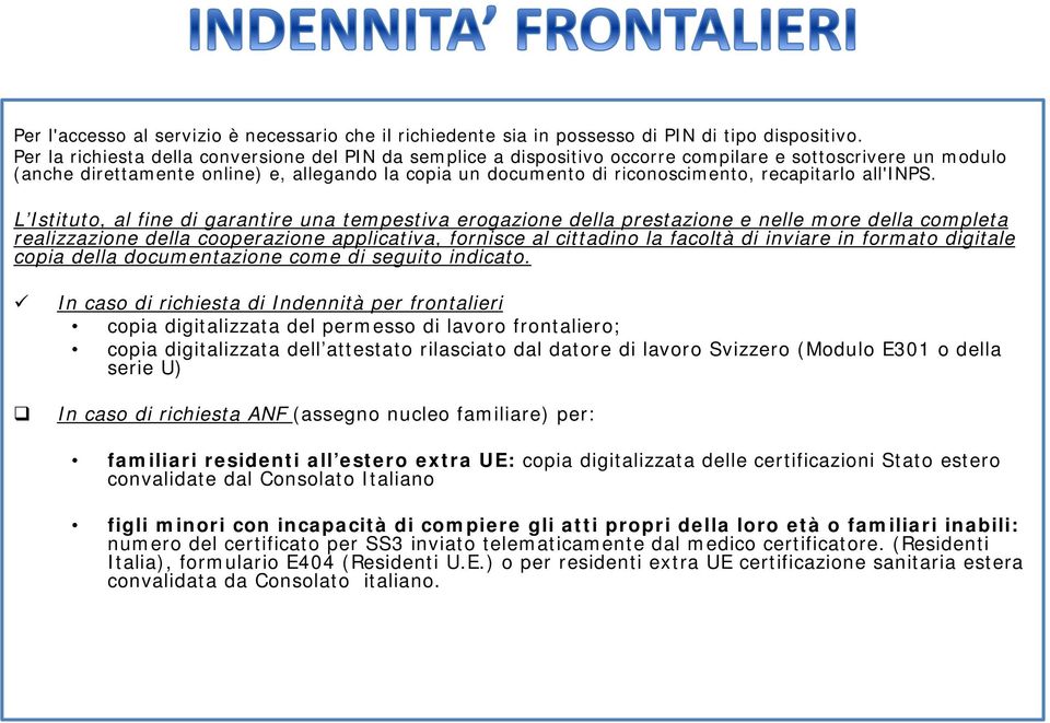 L Istituto, al fine di garantire una tempestiva erogazione della prestazione e nelle more della completa realizzazione della cooperazione applicativa, fornisce al cittadino la facoltà di inviare in